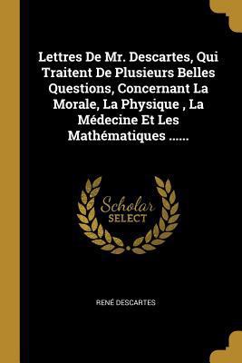 Lettres De Mr. Descartes, Qui Traitent De Plusi... [French] 0274932156 Book Cover