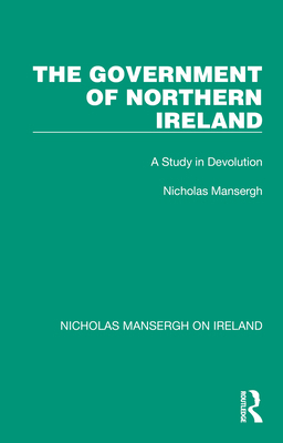 The Government of Northern Ireland: A Study in ... 1032352523 Book Cover