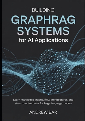 Building GraphRAG Systems for AI Applications: ... B0GY578BCK Book Cover