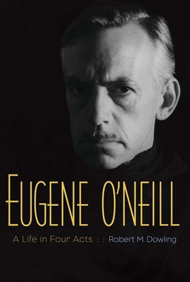 Eugene O'Neill: A Life in Four Acts 0300219717 Book Cover