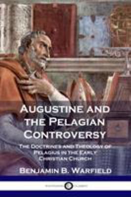 Augustine and the Pelagian Controversy: The Doc... 1789870151 Book Cover