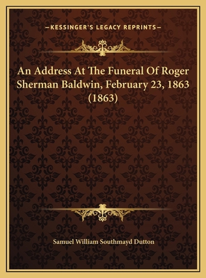 An Address At The Funeral Of Roger Sherman Bald... 1169575757 Book Cover