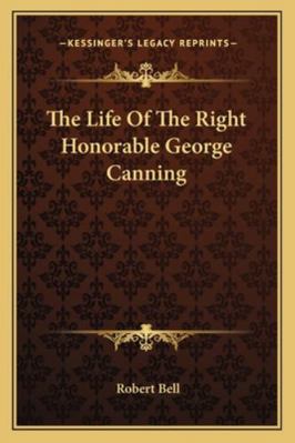 The Life Of The Right Honorable George Canning 1162958227 Book Cover