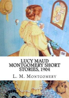 Lucy Maud Montgomery Short Stories, 1904 1718947186 Book Cover