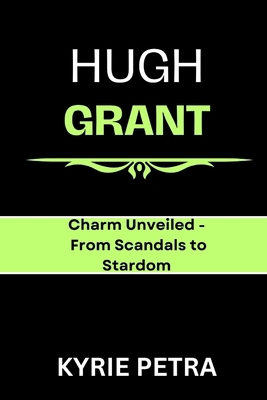 Hugh Grant: Charm Unveiled - From Scandals to S... B0CTTKBCX8 Book Cover