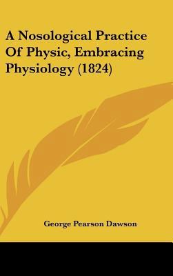 A Nosological Practice Of Physic, Embracing Phy... 1436991277 Book Cover