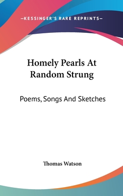 Homely Pearls At Random Strung: Poems, Songs An... 0548360871 Book Cover