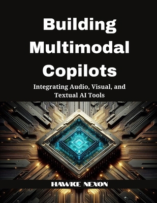Building Multimodal Copilots: Integrating Audio... B0FHDQXCHZ Book Cover