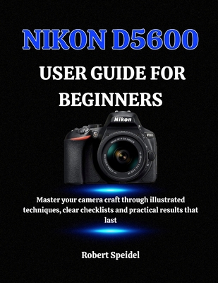 Nikon D5600 User Guide for Beginners: Master yo... B0FXL2F2JX Book Cover