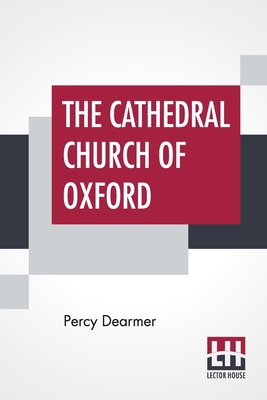 The Cathedral Church Of Oxford: A Description O... 9389509254 Book Cover