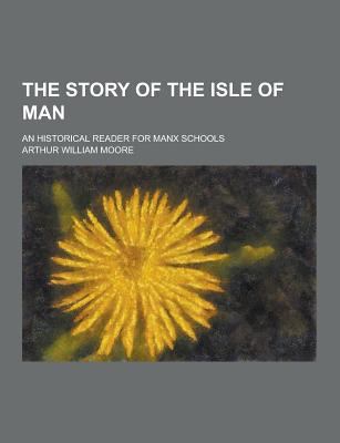 The Story of the Isle of Man; An Historical Rea... 1230468633 Book Cover