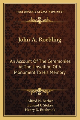 John A. Roebling: An Account Of The Ceremonies ... 1163704695 Book Cover