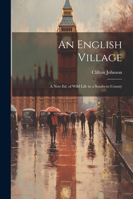 An English Village: A New Ed. of Wild Life in a... 1022830104 Book Cover