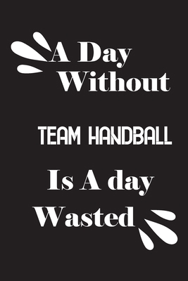 A day without team handball is a day wasted 1659161924 Book Cover