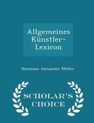Allgemeines Künstler-Lexicon - Scholar's Choice... 1298213967 Book Cover