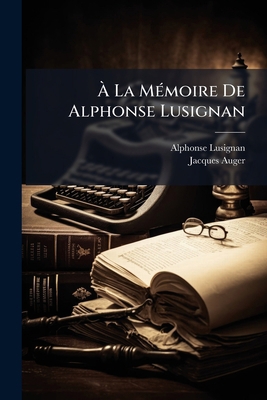 À La Mémoire De Alphonse Lusignan: Hommage De S... [French] 1148370943 Book Cover