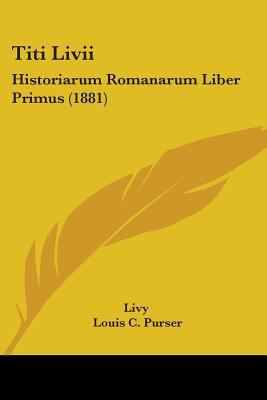 Titi Livii: Historiarum Romanarum Liber Primus ... 1437353401 Book Cover