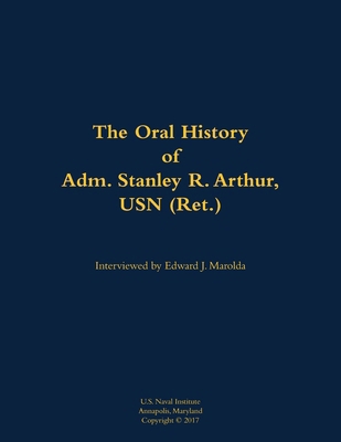 The Oral History of Adm. Stanley R. Arthur, USN... 1682692833 Book Cover