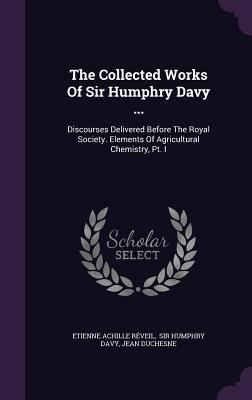 The Collected Works Of Sir Humphry Davy ...: Di... 1347598510 Book Cover
