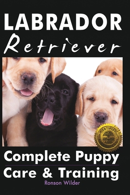 Labrador Retriever: Complete Puppy Care & Training 194688166X Book Cover