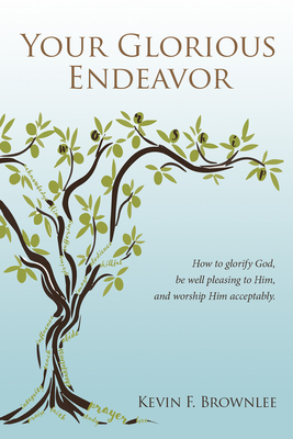 Your Glorious Endeavor: How to Glorify God, Be ... 1949572617 Book Cover