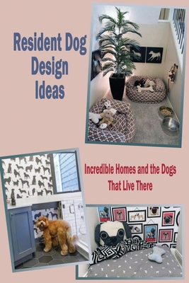 Resident Dog Design Ideas: Incredible Homes and the Dogs That Live There: Incredible Homes and the Dogs That Live There