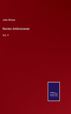 Noctes Ambrosianae: Vol. V 3752554290 Book Cover