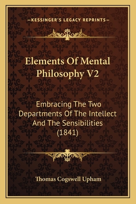 Elements Of Mental Philosophy V2: Embracing The... 1164631861 Book Cover