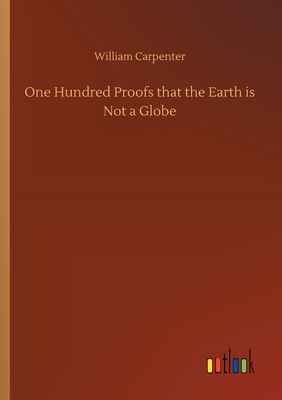 One Hundred Proofs that the Earth is Not a Globe 3734061148 Book Cover