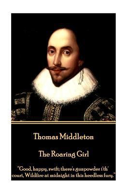 Thomas Middleton - The Roaring Girl: "Good, hap... 1785438948 Book Cover
