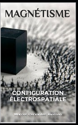 Magnétisme: Configuration électrospatiale [French] B0C9SBMJQ5 Book Cover