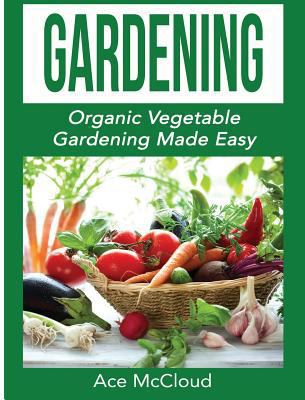 Gardening: Organic Vegetable Gardening Made Easy 1640482814 Book Cover