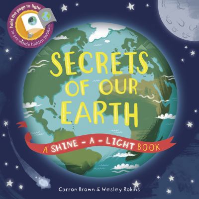 Secrets of Our Earth: A Shine-a-Light Book 1782404457 Book Cover