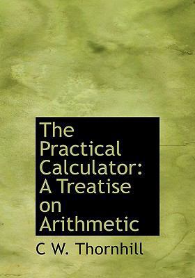 The Practical Calculator: A Treatise on Arithme... [Large Print] 0554736640 Book Cover