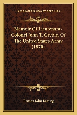 Memoir Of Lieutenant-Colonel John T. Greble, Of... 1165588706 Book Cover