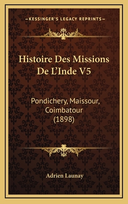 Histoire Des Missions De L'Inde V5: Pondichery,... [French] 1166832740 Book Cover