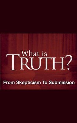 What Is Truth? - From Skepticism to Submission B0DF4X2N2W Book Cover