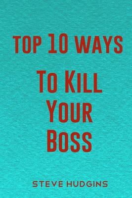 Top 10 Ways To Kill Your Boss B084QJT6PC Book Cover