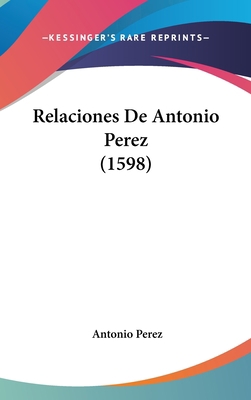 Relaciones De Antonio Perez (1598) [Spanish] 1120092027 Book Cover