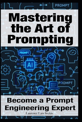 Mastering the Art of Prompting: Become a Prompt... B0F5QNDPQQ Book Cover