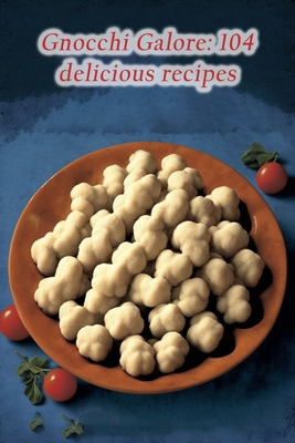 Gnocchi Galore: 104 delicious recipes B0C9SNDY6Y Book Cover