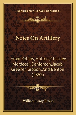 Notes On Artillery: From Robins, Hutton, Chesne... 1165409380 Book Cover