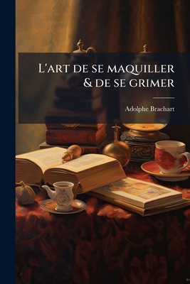 L'art de se maquiller & de se grimer [French] 1176762699 Book Cover