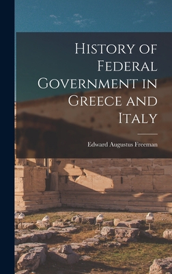 History of Federal Government in Greece and Italy 1018296492 Book Cover