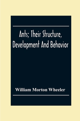 Ants; Their Structure, Development And Behavior 9354302858 Book Cover