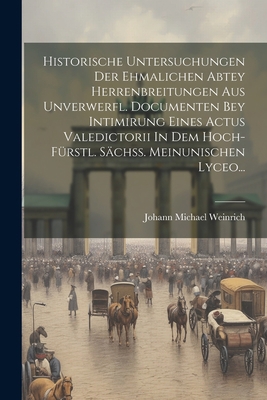 Historische Untersuchungen Der Ehmalichen Abtey... [German] 1021871923 Book Cover