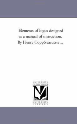 Elements of Logic: Designed as a Manual of Inst... 1425526713 Book Cover