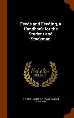 Feeds and Feeding, a Handbook for the Student a... 1344657133 Book Cover