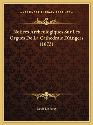 Notices Archeologiques Sur Les Orgues De La Cat... [French] 1169562973 Book Cover