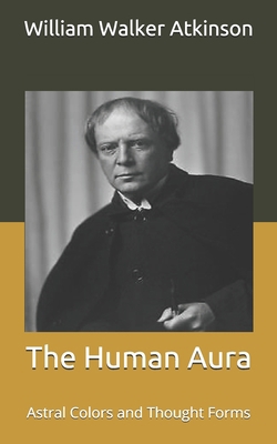 The Human Aura: Astral Colors and Thought Forms B085KFTW3C Book Cover